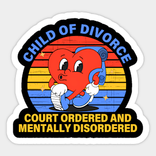 Child Of Divorce Court Ordered And Mentally Disordered Sticker